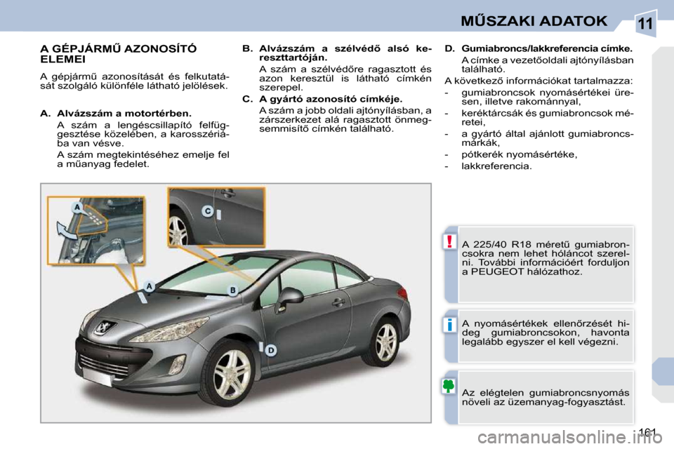 Peugeot 308 CC 2009  Kezelési útmutató (in Hungarian) 11
!
�i
161
�MB�S�Z�A�K�I� �A�D�A�T�O�K
� � � � � � � � � � � � � � � � � � � �A� �G�É�P�J�Á�R�MB� �A�Z�O�N�O�S�Í�T�Ó� �E�L�E�M�E�I� 
� �A�  �g�é�p�j�á�r�mC�  �a�z�o�n�o�s�í�t�á�s�á�t�  �