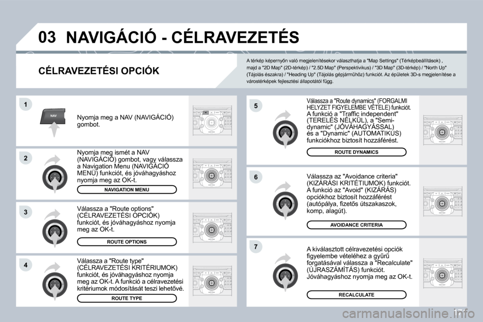 Peugeot 308 CC 2009  Kezelési útmutató (in Hungarian) 171
NAV
�0�3
�5
�6
�7
�1
�2
3
�4
� �N�A�V�I�G�Á�C�I�Ó� �-� �C�É�L�R�A�V�E�Z�E�T�É�S� 
� � �C�É�L�R�A�V�E�Z�E�T�É�S�I� �O�P�C�I�Ó�K� 
� �V�á�l�a�s�s�z�a� �a� �"�R�o�u�t�e� �d�y�n�a�m�i�c�s�"� �