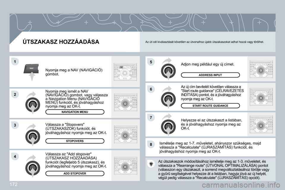 Peugeot 308 CC 2009  Kezelési útmutató (in Hungarian) 172
NAV
�5
�6
�7
�1
�2
3
�4
�8
� � �Ú�T�S�Z�A�K�A�S�Z� �H�O�Z�Z�Á�A�D�Á�S�A� 
� �A�d�j�o�n� �m�e�g� �p�é�l�d�á�u�l� �e�g�y� �ú�j� �c�í�m�e�t�.� 
� �A�z� �ú�j� �c�í�m� �b�e�v�i�t�e�l�é�t� �k�
