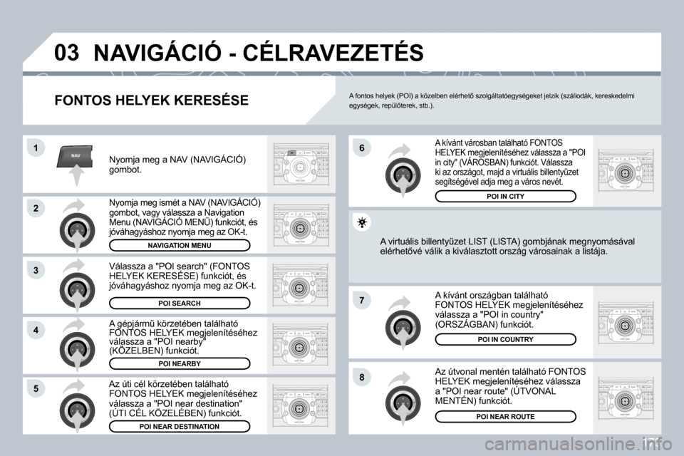 Peugeot 308 CC 2009  Kezelési útmutató (in Hungarian) 173
NAV
�0�3
�1
�2
3
�4
�7
�8�5
�6
� �N�A�V�I�G�Á�C�I�Ó� �-� �C�É�L�R�A�V�E�Z�E�T�É�S� 
� � �F�O�N�T�O�S� �H�E�L�Y�E�K� �K�E�R�E�S�É�S�E� 
� �N�y�o�m�j�a� �m�e�g� �a� �N�A�V� �(�N�A�V�I�G�Á�C�I�