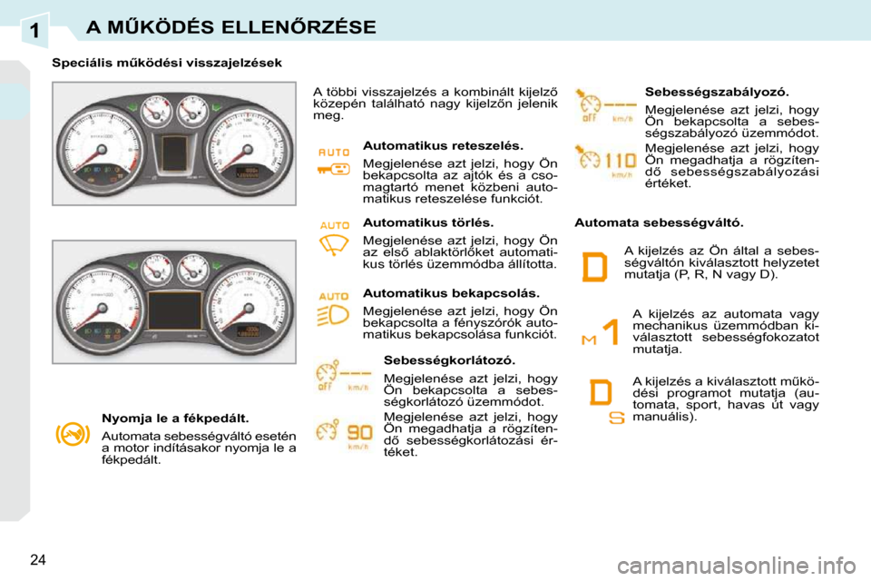 Peugeot 308 CC 2009  Kezelési útmutató (in Hungarian) 1
�2�4
�A� �MB�K�Ö�D�É�S� �E�L�L�E�N4�R�Z�É�S�E
� � � �N�y�o�m�j�a� �l�e� �a� �f�é�k�p�e�d�á�l�t�.�  
� �A�u�t�o�m�a�t�a� �s�e�b�e�s�s�é�g�v�á�l�t�ó� �e�s�e�t�é�n�  
�a� �m�o�t�o�r� �i�n�d�