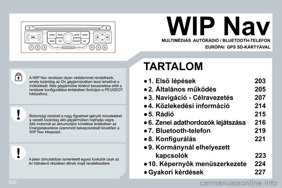 Peugeot 308 CC 2009  Kezelési útmutató (in Hungarian) 202
 A WIP Nav rendszer olyan védelemmel rendelkezik, �a�m�e�l�y� �k�i�z�á�r�ó�l�a�g� �a�z� �Ö�n� �g�é�p�j�á�r�mC�v�é�b�e�n� �t�e�s�z�i� �l�e�h�e�t5�v�é� �a�  A WIP Nav rendszer olyan védel