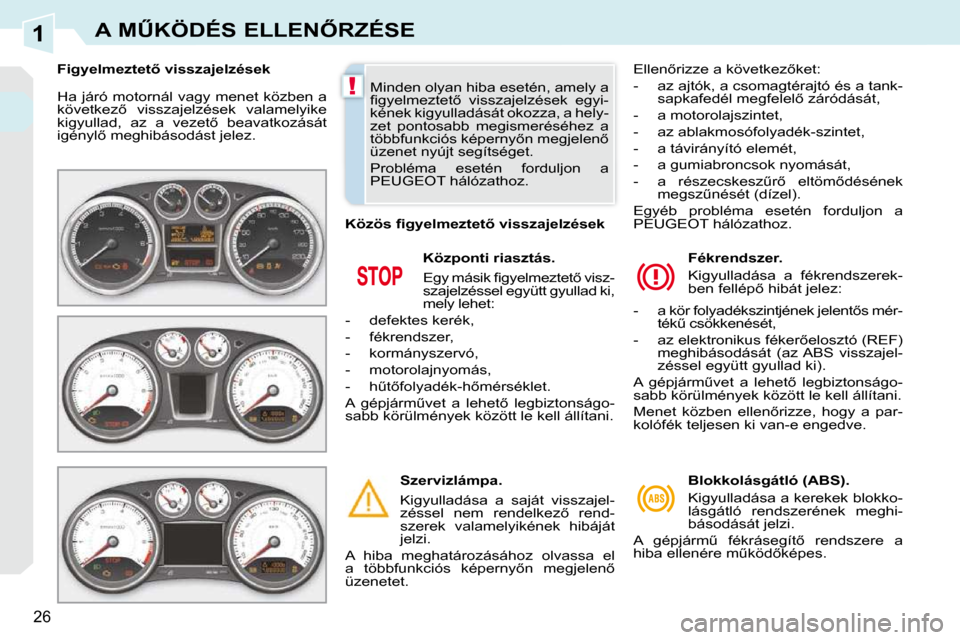 Peugeot 308 CC 2009  Kezelési útmutató (in Hungarian) 1
!
�2�6
�A� �MB�K�Ö�D�É�S� �E�L�L�E�N4�R�Z�É�S�E
� �H�a� �j�á�r�ó� �m�o�t�o�r�n�á�l� �v�a�g�y� �m�e�n�e�t� �k�ö�z�b�e�n� �a�  
�k�ö�v�e�t�k�e�z5�  �v�i�s�s�z�a�j�e�l�z�é�s�e�k�  �v�a�l�a�
