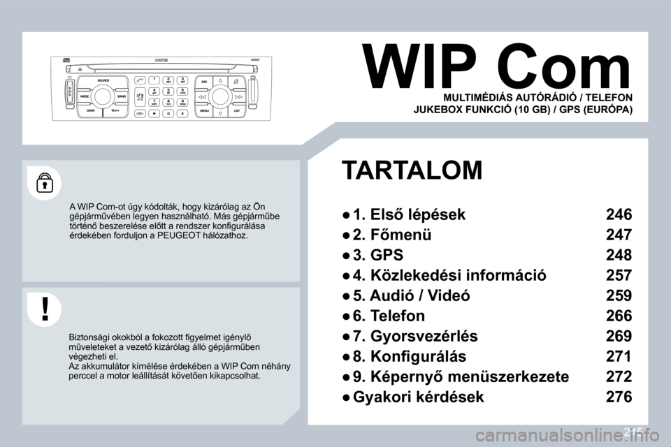 Peugeot 308 CC 2009  Kezelési útmutató (in Hungarian) 245
     WIP Com 
 A WIP Com-ot úgy kódolták, hogy kizárólag az Ön �g�é�p�j�á�r�mC�v�é�b�e�n� �l�e�g�y�e�n� �h�a�s�z�n�á�l�h�a�t�ó�.� �M�á�s� �g�é�p�j�á�r�mC�b�e� �t�ö�r�t�é�n5� �b�