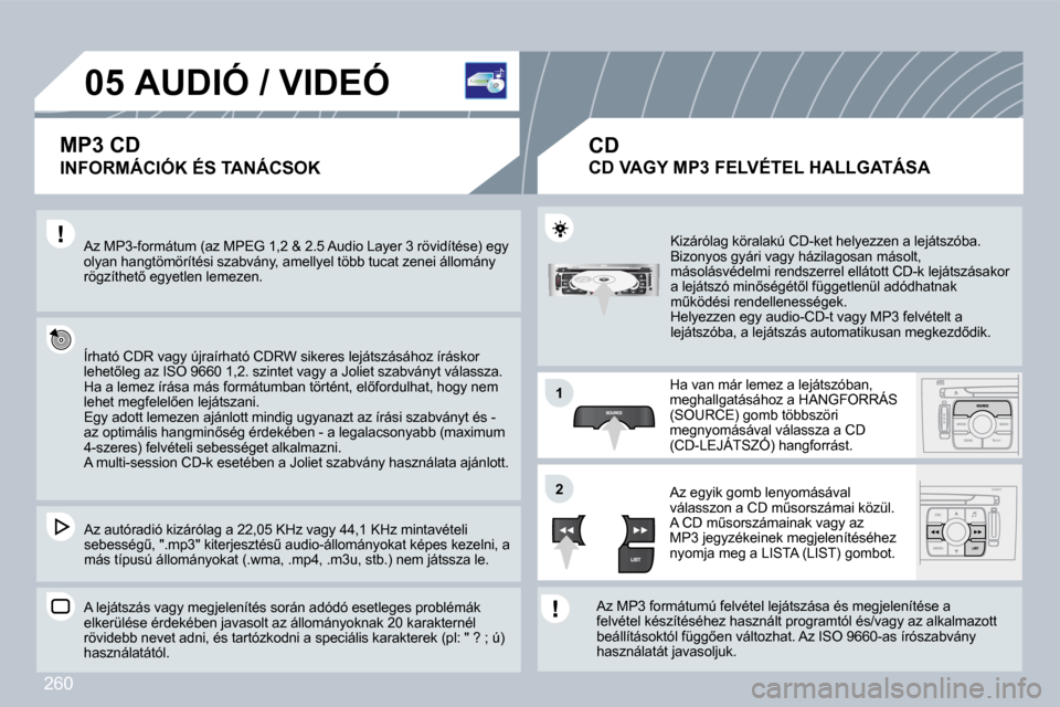 Peugeot 308 CC 2009  Kezelési útmutató (in Hungarian) 260
�0�5
�1�1
�2�2
� � � � � � � � � �A�U�D�I�Ó� �/� �V�I�D�E�Ó� 
� � �I�N�F�O�R�M�Á�C�I�Ó�K� �É�S� �T�A�N�Á�C�S�O�K� 
� �A�z� �M�P�3�-�f�o�r�m�á�t�u�m� �(�a�z� �M�P�E�G� �1�,�2� �&� �2�.�5� �A