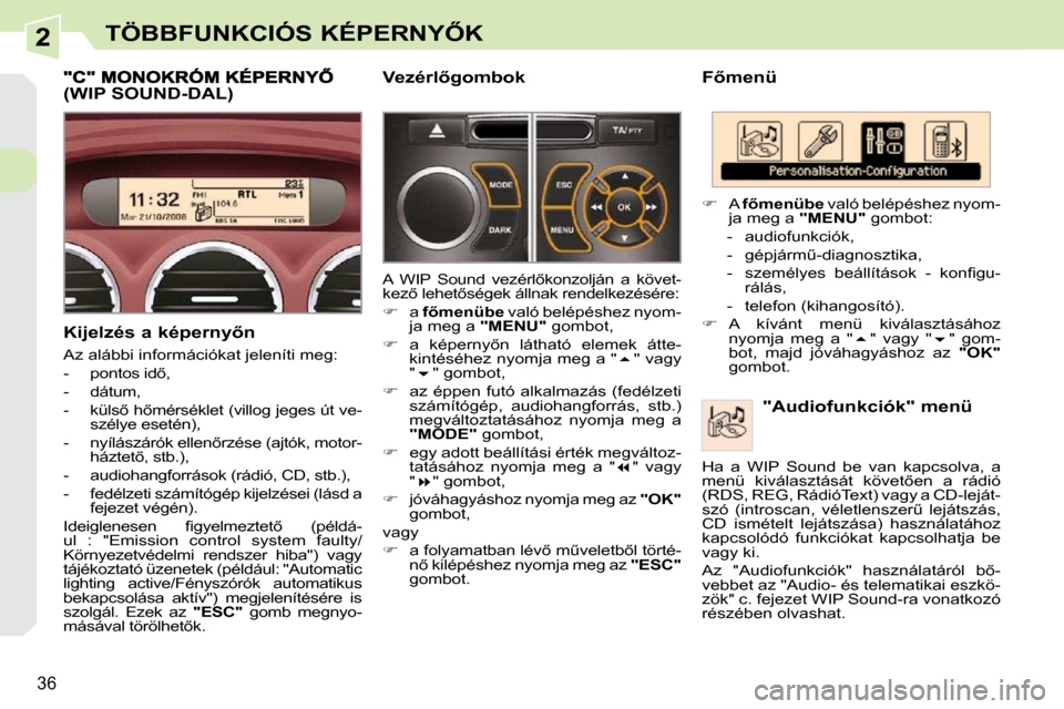 Peugeot 308 CC 2009  Kezelési útmutató (in Hungarian) 2
36
�T�Ö�B�B�F�U�N�K�C�I�Ó�S� �K�É�P�E�R�N�Y4�K
� � �F5�m�e�n�ü� � � �"�A�u�d�i�o�f�u�n�k�c�i�ó�k�"� �m�e�n�ü� 
   
��    A   �f5�m�e�n�ü�b�e�   való belépéshez nyom-
ja meg a   "MENU