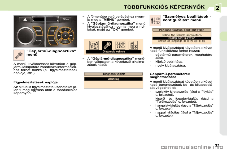 Peugeot 308 CC 2009  Kezelési útmutató (in Hungarian) 2�T�Ö�B�B�F�U�N�K�C�I�Ó�S� �K�É�P�E�R�N�Y4�K
� � �"�G�é�p�j�á�r�mC�-�d�i�a�g�n�o�s�z�t�i�k�a�"�  
�m�e�n�ü�    
��  �  �A� �f5�m�e�n�ü�b�e� �v�a�l�ó� �b�e�l�é�p�é�s�h�e�z� �n�y�o�m�-
j