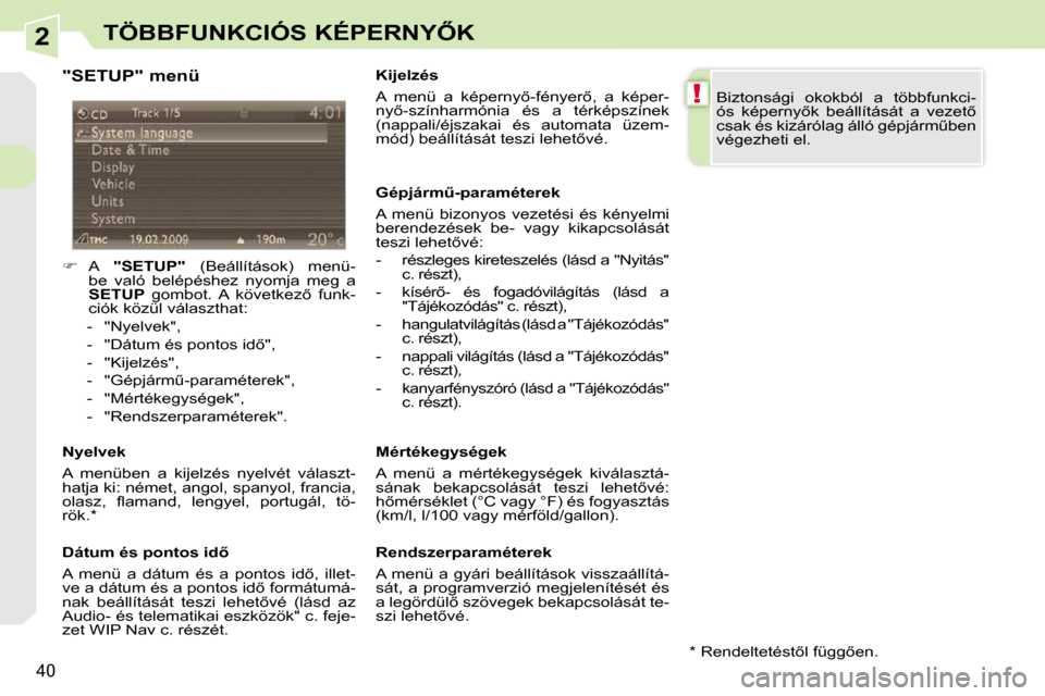 Peugeot 308 CC 2009  Kezelési útmutató (in Hungarian) 2
!
40
�T�Ö�B�B�F�U�N�K�C�I�Ó�S� �K�É�P�E�R�N�Y4�K
  "SETUP" menü  
    
��    A    "SETUP"    (Beállítások)  menü-
be  való  belépéshez  nyomja  meg  a  
 
SETUP    �g�o�m�b�o�t�.�  �A