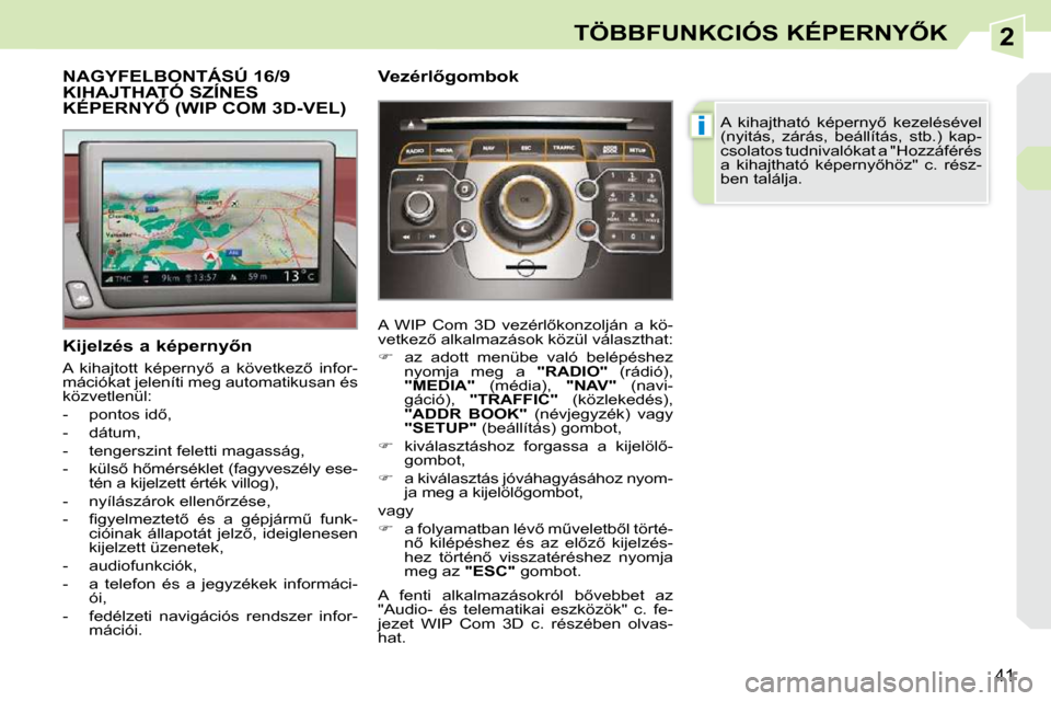 Peugeot 308 CC 2009  Kezelési útmutató (in Hungarian) 2
i
41
�T�Ö�B�B�F�U�N�K�C�I�Ó�S� �K�É�P�E�R�N�Y4�K
           NAGYFELBONTÁSÚ 16/9 KIHAJTHATÓ SZÍNES �K�É�P�E�R�N�Y4� �(�W�I�P� �C�O�M� �3�D�-�V�E�L�)� 
� � �K�i�j�e�l�z�é�s� �a� �k�é�p�e�r