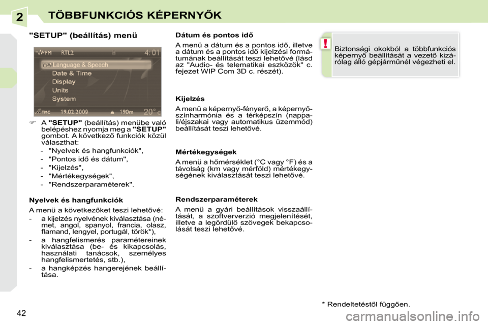 Peugeot 308 CC 2009  Kezelési útmutató (in Hungarian) 2
!
42
�T�Ö�B�B�F�U�N�K�C�I�Ó�S� �K�É�P�E�R�N�Y4�K
  "SETUP" (beállítás) menü  
   
��    A   "SETUP"   (beállítás) menübe való 
belépéshez nyomja meg a   "SETUP"  
�g�o�m�b�o�t�.� �