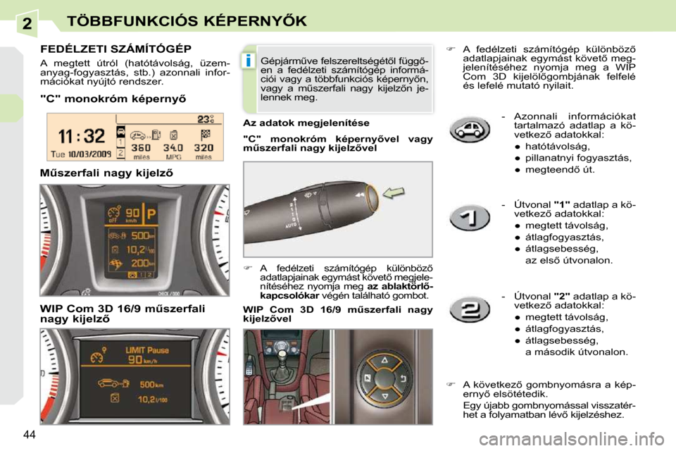 Peugeot 308 CC 2009  Kezelési útmutató (in Hungarian) 2
i
44
�T�Ö�B�B�F�U�N�K�C�I�Ó�S� �K�É�P�E�R�N�Y4�K
   -   Azonnali  információkat tartalmazó  adatlap  a  kö- 
�v�e�t�k�e�z5� �a�d�a�t�o�k�k�a�l�:� 
� � � 
