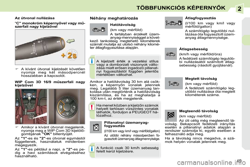 Peugeot 308 CC 2009  Kezelési útmutató (in Hungarian) 2
!
i
i
45
�T�Ö�B�B�F�U�N�K�C�I�Ó�S� �K�É�P�E�R�N�Y4�K
   
��  �  �A�  �k�í�v�á�n�t�  �ú�t�v�o�n�a�l�  �k�i�j�e�l�z�é�s�é�t�  �k�ö�v�e�t5�e�n
nyomja  meg  két  másodpercnél  
hosszabb