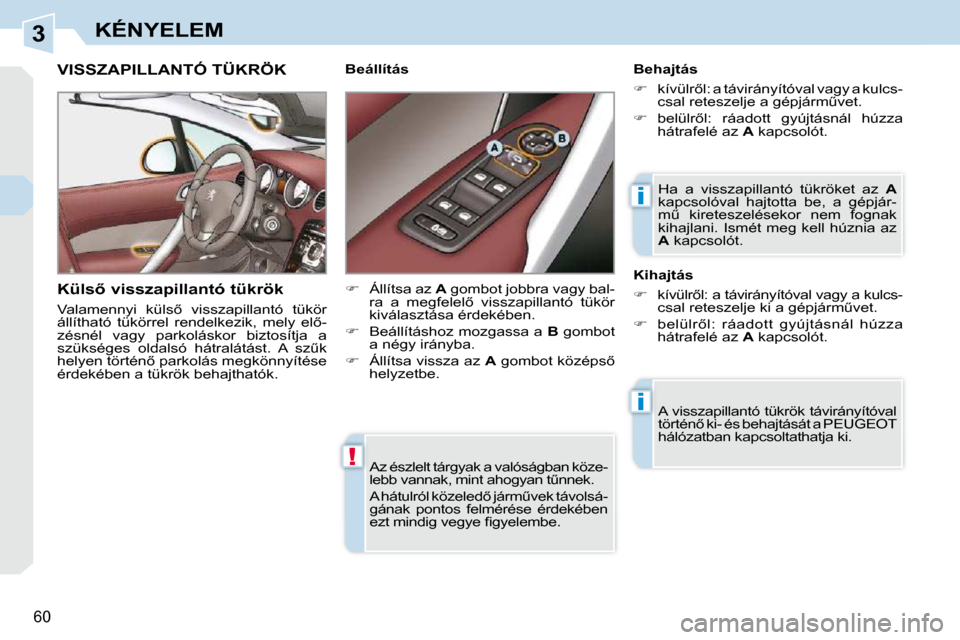 Peugeot 308 CC 2009  Kezelési útmutató (in Hungarian) 3
!
i
i
�6�0
KÉNYELEM
� �A�z� �é�s�z�l�e�l�t� �t�á�r�g�y�a�k� �a� �v�a�l�ó�s�á�g�b�a�n� �k�ö�z�e�- 
�l�e�b�b� �v�a�n�n�a�k�,� �m�i�n�t� �a�h�o�g�y�a�n� �tC�n�n�e�k�.�  
� �A� �h�á�t�u�l�r�ó�l