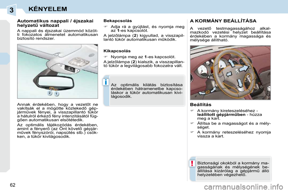Peugeot 308 CC 2009  Kezelési útmutató (in Hungarian) 3
!
i
62
KÉNYELEM
� � � � � � � �A� �K�O�R�M�Á�N�Y� �B�E�Á�L�L�Í�T�Á�S�A� 
� �A�  �v�e�z�e�t5�  �t�e�s�t�m�a�g�a�s�s�á�g�á�h�o�z�  �a�l�k�a�l�- 
�m�a�z�k�o�d�ó�  �v�e�z�e�t�é�s�i�  �h�e�l�y�