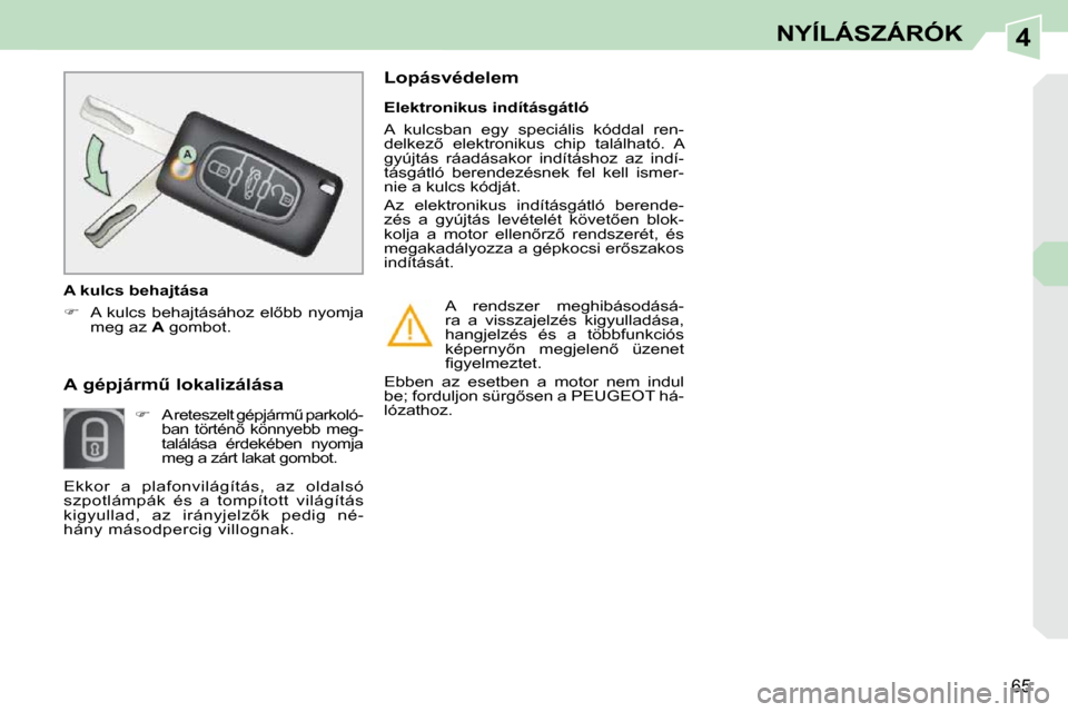 Peugeot 308 CC 2009  Kezelési útmutató (in Hungarian) 4
65
NYÍLÁSZÁRÓK
� � � � � � �A� �g�é�p�j�á�r�mC� �l�o�k�a�l�i�z�á�l�á�s�a�          
   
�� 
�  �A� �r�e�t�e�s�z�e�l�t� �g�é�p�j�á�r�mC� �p�a�r�k�o�l�ó�-
�b�a�n�  �t�ö�r�t�é�n5�  �