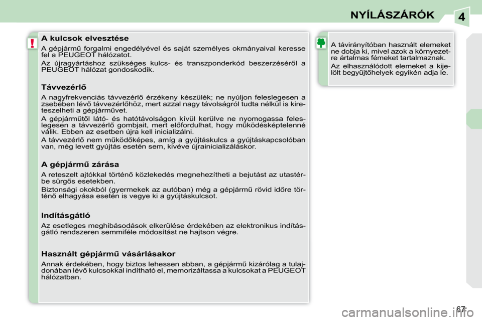 Peugeot 308 CC 2009  Kezelési útmutató (in Hungarian) 4
!
67
NYÍLÁSZÁRÓK
  A kulcsok elvesztése  
� �A�  �g�é�p�j�á�r�mC�  �f�o�r�g�a�l�m�i�  �e�n�g�e�d�é�l�y�é�v�e�l�  �é�s�  �s�a�j�á�t�  �s�z�e�m�é�l�y�e�s�  �o�k�m�á�n�y�a�i�v�a�l�  �k�e�