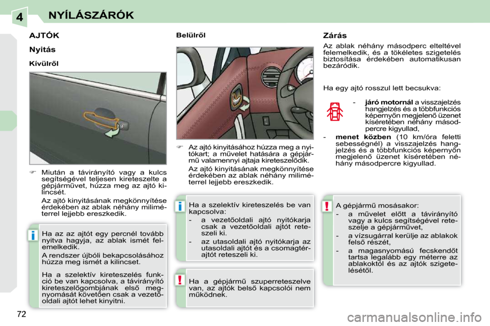 Peugeot 308 CC 2009  Kezelési útmutató (in Hungarian) 4
!
i
i!
72
NYÍLÁSZÁRÓK
         AJTÓK 
   
��  �  �M�i�u�t�á�n�  �a�  �t�á�v�i�r�á�n�y�í�t�ó�  �v�a�g�y�  �a�  �k�u�l�c�s� 
�s�e�g�í�t�s�é�g�é�v�e�l�  �t�e�l�j�e�s�e�n�  �k�i�r�e�t�e�