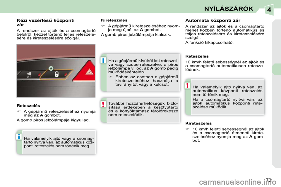 Peugeot 308 CC 2009  Kezelési útmutató (in Hungarian) 4
i
!
i
!
73
NYÍLÁSZÁRÓK
� �H�a� �a� �g�é�p�j�á�r�mC� �k�í�v�ü�l�r5�l� �l�e�t�t� �r�e�t�e�s�z�e�l�- 
�v�e�  �v�a�g�y�  �s�z�u�p�e�r�r�e�t�e�s�z�e�l�v�e�,�  �a�  �p�i�r�o�s� 
�j�e�l�z5�l�á�