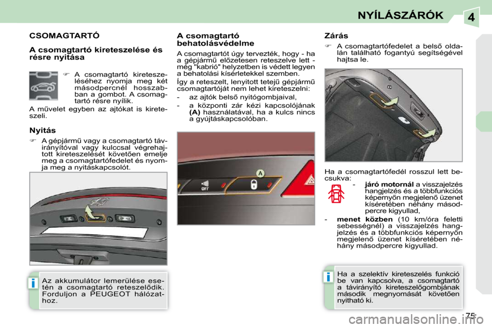 Peugeot 308 CC 2009  Kezelési útmutató (in Hungarian) 4
ii
75
NYÍLÁSZÁRÓK
  A csomagtartó kireteszelése és  
résre nyitása 
             CSOMAGTARTÓ   A csomagtartó  
�b�e�h�a�t�o�l�á�s�v�é�d�e�l�m�e�  
� �A� �c�s�o�m�a�g�t�a�r�t�ó�t� �ú�g