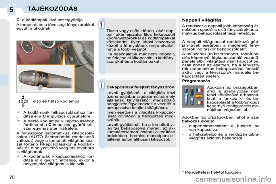 Peugeot 308 CC 2009  Kezelési útmutató (in Hungarian) 5
!
�i
78
TÁJÉKOZÓDÁS
� � �N�a�p�p�a�l�i� �v�i�l�á�g�í�t�á�s�  
� �A� �r�e�n�d�s�z�e�r� �a� �n�a�p�p�a�l�i� �j�o�b�b� �l�á�t�h�a�t�ó�s�á�g� �é�r�- 
�d�e�k�é�b�e�n� �s�p�e�c�i�á�l�i�s� �e�
