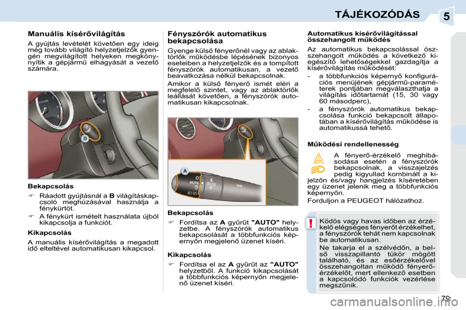 Peugeot 308 CC 2009  Kezelési útmutató (in Hungarian) 5
!
AUTO
79
TÁJÉKOZÓDÁS
� � � � � � �M�a�n�u�á�l�i�s� �k�í�s�é�r5�v�i�l�á�g�í�t�á�s�  
� �A�  �g�y�ú�j�t�á�s�  �l�e�v�é�t�e�l�é�t�  �k�ö�v�e�t5�e�n�  �e�g�y�  �i�d�e�i�g�  
�m�é�g� �