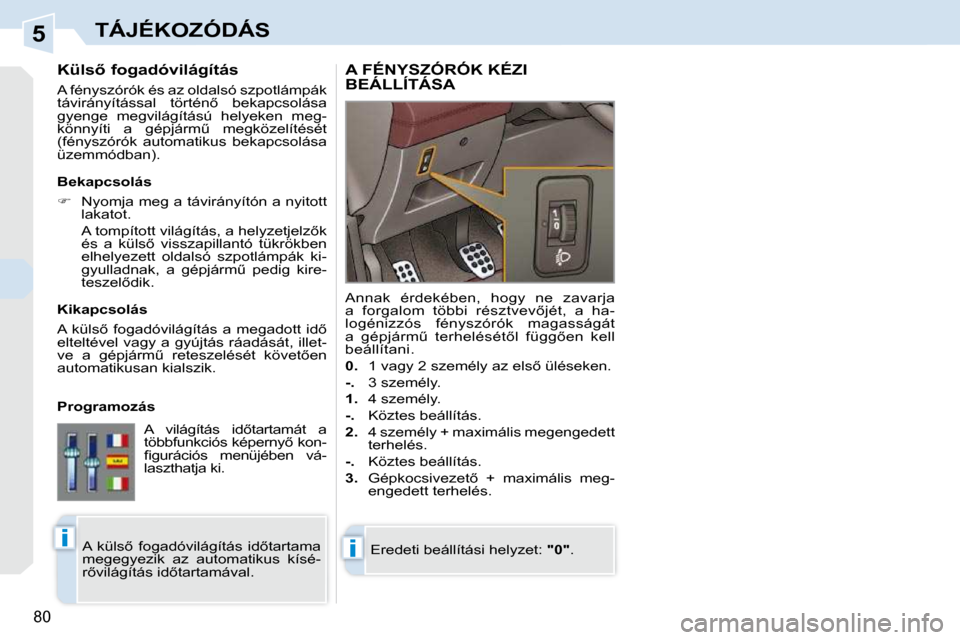 Peugeot 308 CC 2009  Kezelési útmutató (in Hungarian) 5
�i�i
�8�0
TÁJÉKOZÓDÁS
� � � � � � � � �K�ü�l�s5� �f�o�g�a�d�ó�v�i�l�á�g�í�t�á�s�  
� �A� �f�é�n�y�s�z�ó�r�ó�k� �é�s� �a�z� �o�l�d�a�l�s�ó� �s�z�p�o�t�l�á�m�p�á�k�  
�t�á�v�i�r�á�n