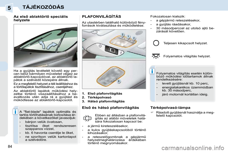 Peugeot 308 CC 2009  Kezelési útmutató (in Hungarian) 5
�i
�i
84
TÁJÉKOZÓDÁS
� � �A�z� �e�l�s5� �a�b�l�a�k�t�ö�r�l5� �s�p�e�c�i�á�l�i�s�  
�h�e�l�y�z�e�t�e�  
� �H�a�  �a�  �g�y�ú�j�t�á�s�  �l�e�v�é�t�e�l�é�t�  �k�ö�v�e�t5�  �e�g�y�  �p�e�r