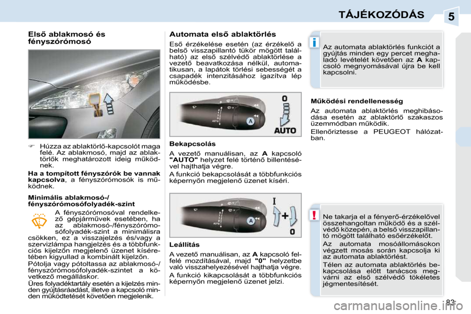 Peugeot 308 CC 2009  Kezelési útmutató (in Hungarian) 5
!
�i
�8�3
TÁJÉKOZÓDÁS
� � �E�l�s5� �a�b�l�a�k�m�o�s�ó� �é�s�  
�f�é�n�y�s�z�ó�r�ó�m�o�s�ó�  
   
��  �  �H�ú�z�z�a� �a�z� �a�b�l�a�k�t�ö�r�l5�-�k�a�p�c�s�o�l�ó�t� �m�a�g�a� 
�f�e�l