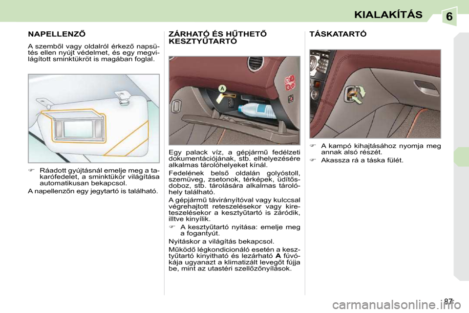 Peugeot 308 CC 2009  Kezelési útmutató (in Hungarian) 6
87
KIALAKÍTÁS
� � � � � �Z�Á�R�H�A�T�Ó� �É�S� �HB�T�H�E�T4� �K�E�S�Z�T�YB�T�A�R�T�Ó� 
� �E�g�y�  �p�a�l�a�c�k�  �v�í�z�,�  �a�  �g�é�p�j�á�r�mC�  �f�e�d�é�l�z�e�t�i�  
�d�o�k�u�m�e�n�t