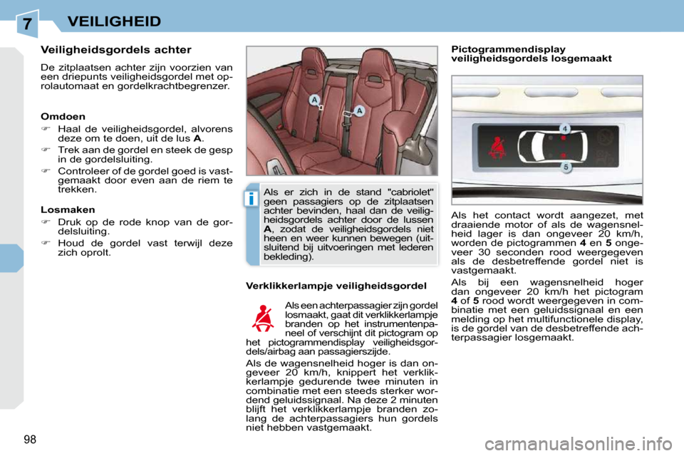 Peugeot 308 CC 2009  Handleiding (in Dutch) 7
i
98
VEILIGHEID
  Veiligheidsgordels achter  
 De  zitplaatsen  achter  zijn  voorzien  van  
een driepunts veiligheidsgordel met op-
rolautomaat en gordelkrachtbegrenzer.   Verklikkerlampje veiligh