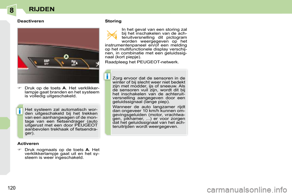 Peugeot 308 CC 2009  Handleiding (in Dutch) 8
i
i
120
RIJDEN
  Deactiveren    Storing  Het  systeem  zal  automatisch  wor- 
den  uitgeschakeld  bij  het  trekken 
van een aanhangwagen of de mon-
�t�a�g�e�  �v�a�n�  �e�e�n�  �ﬁ� �e�t�s�e�n�d�