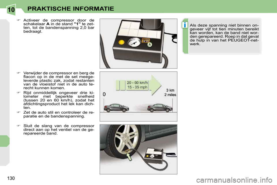 Peugeot 308 CC 2009  Handleiding (in Dutch) 10
i
130
PRAKTISCHE INFORMATIE
  
��    Verwijder de compressor en berg de 
�ﬂ� �a�c�o�n�  �o�p�  �i�n�  �d�e�  �m�e�t�  �d�e�  �s�e�t�  �m�e�e�g�e�- 
leverde plastic zak, zodat restanten 
van  d