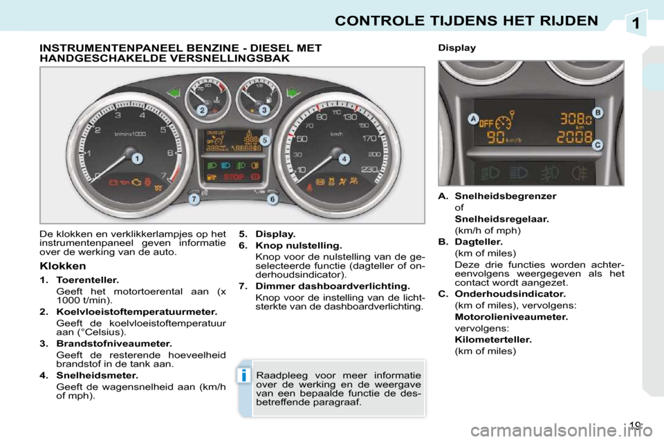 Peugeot 308 CC 2009  Handleiding (in Dutch) 1
i
19
CONTROLE TIJDENS HET RIJDEN
             INSTRUMENTENPANEEL BENZINE - DIESEL MET HANDGESCHAKELDE VERSNELLINGSBAK 
 De klokken en verklikkerlampjes op het  
instrumentenpaneel  geven  informatie