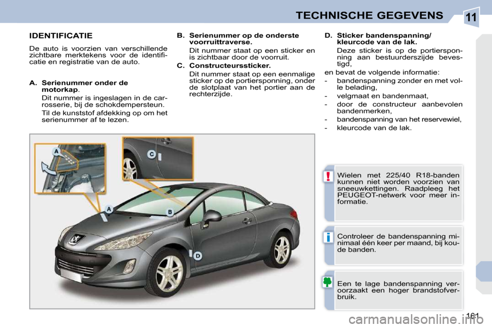 Peugeot 308 CC 2009  Handleiding (in Dutch) 11
!
i
161
TECHNISCHE GEGEVENS
                   IDENTIFICATIE 
 De  auto  is  voorzien  van  verschillende  
�z�i�c�h�t�b�a�r�e�  �m�e�r�k�t�e�k�e�n�s�  �v�o�o�r�  �d�e�  �i�d�e�n�t�i�ﬁ� �-
catie 