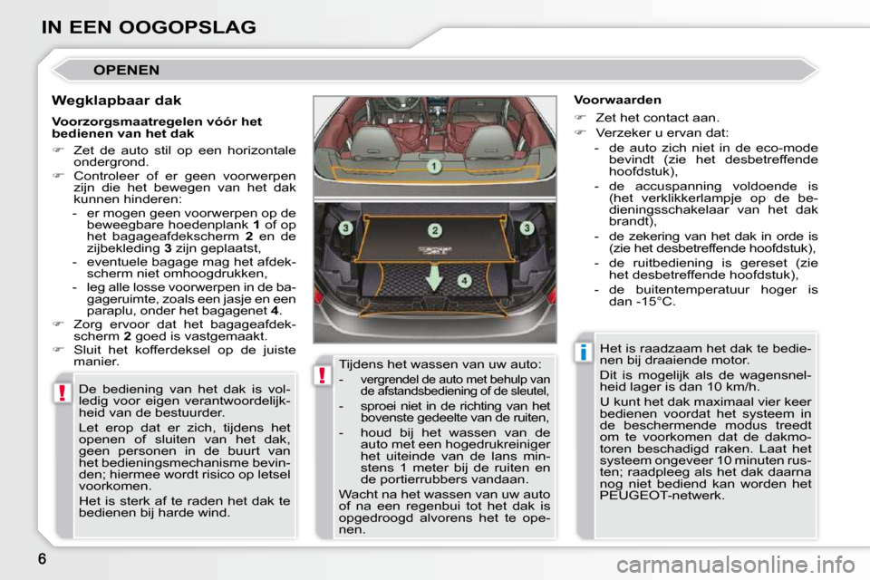 Peugeot 308 CC 2009 Handleiding (in Dutch) !
!
i
IN EEN OOGOPSLAG
OPENEN
Wegklapbaar dak De bediening van het dak is vol-
ledig voor eigen verantwoordelijk-
heid van de bestuurder.
Let erop dat er zich, tijdens het
op Peugeot 308 CC 2009 Handleiding (in Dutch) !
!
i
IN EEN OOGOPSLAG
OPENEN
Wegklapbaar dak De bediening van het dak is vol-
ledig voor eigen verantwoordelijk-
heid van de bestuurder.
Let erop dat er zich, tijdens het
op