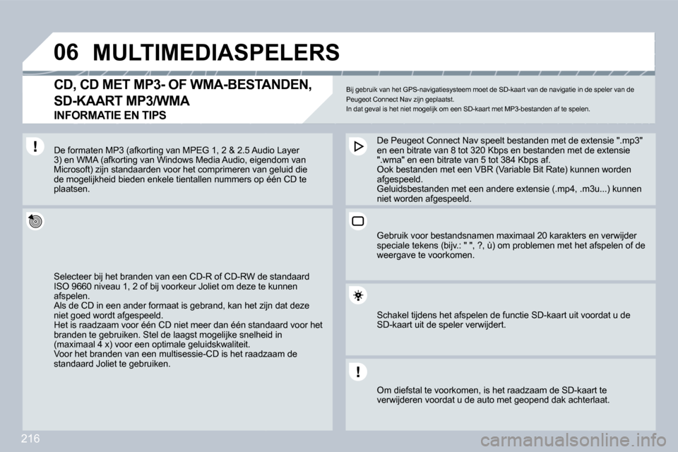 Peugeot 308 CC 2009  Handleiding (in Dutch) 216
�0�6     MULTIMEDIASPELERS 
� � �C�D�,� �C�D� �M�E�T� �M�P�3�-� �O�F� �W�M�A�-�B�E�S�T�A�N�D�E�N�,� 
�S�D�-�K�A�A�R�T� �M�P�3�/�W�M�A� � 
INFORMATIE EN TIPS 
 Bij gebruik van het GPS-navigatiesyst