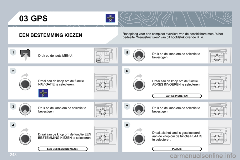 Peugeot 308 CC 2009  Handleiding (in Dutch) 248
MENU
ESC
MENU LIST
ESC
MENU LIST
ESC
MENU LIST
ESC
MENU LIST
ESC
MENU LIST
ESC
MENU LIST
ESC
MENU LIST
�0�3
�1�1
�2�2
�3�3
�4�4
�6�6
�8�8
�7�7
�5�5 Druk op de toets MENU. 
 Draai aan de knop om de