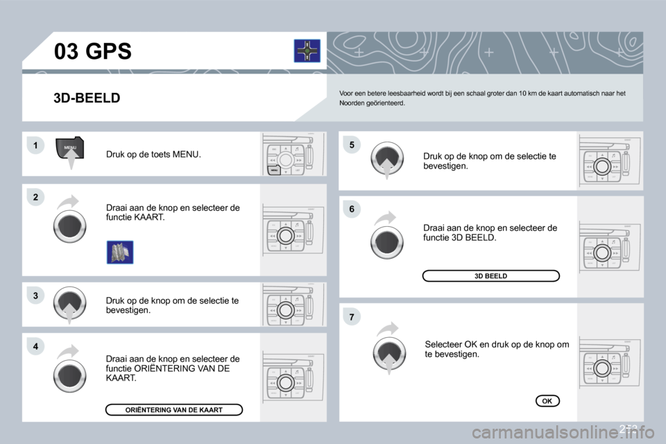 Peugeot 308 CC 2009  Handleiding (in Dutch) 253
ESC
MENU LIST
MENU
ESC
MENU LIST
ESC
MENU LIST
ESC
MENU LIST
ESC
MENU LIST
ESC
MENU LIST
�0�3
�1�1
�2�2
�3�3
�4�4
�6�6
�7�7
�5�5
 Voor een betere leesbaarheid wordt bij een schaal  groter dan 10 k