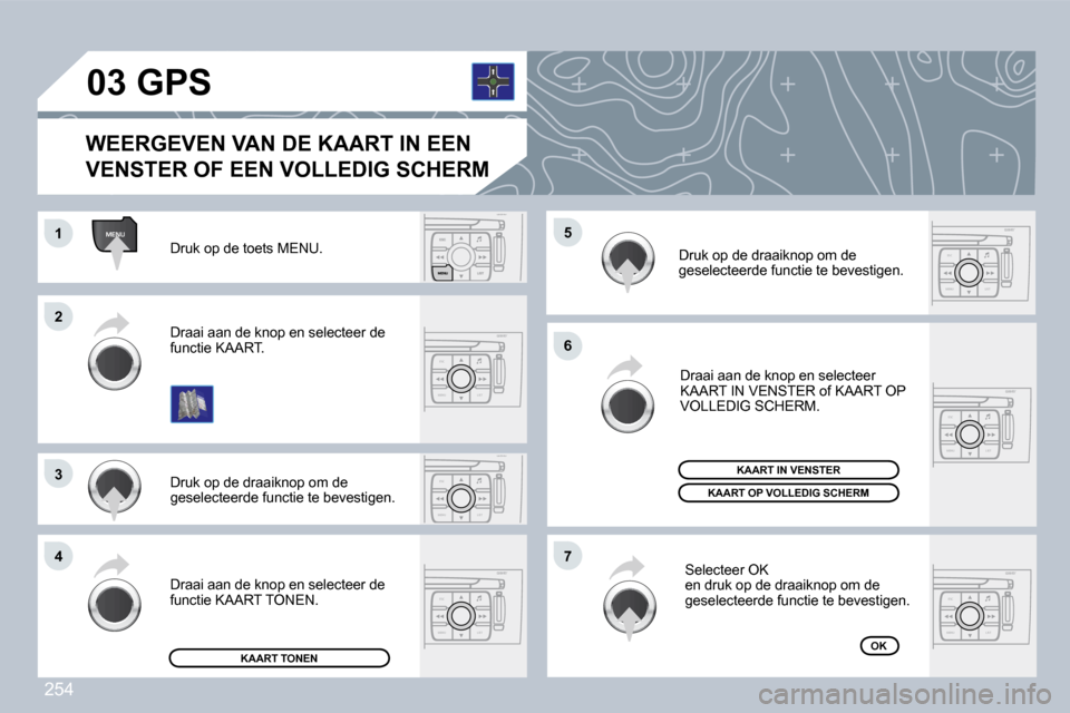 Peugeot 308 CC 2009  Handleiding (in Dutch) 254
ESC
MENU LIST
MENU
ESC
MENU LIST
ESC
MENU LIST
ESC
MENU LIST
ESC
MENU LIST
ESC
MENU LIST
�0�3
�1�1
�2�2
�3�3
�4�4
�6�6
�7�7
�5�5 Druk op de toets MENU. 
 Druk op de draaiknop om de geselecteerde f