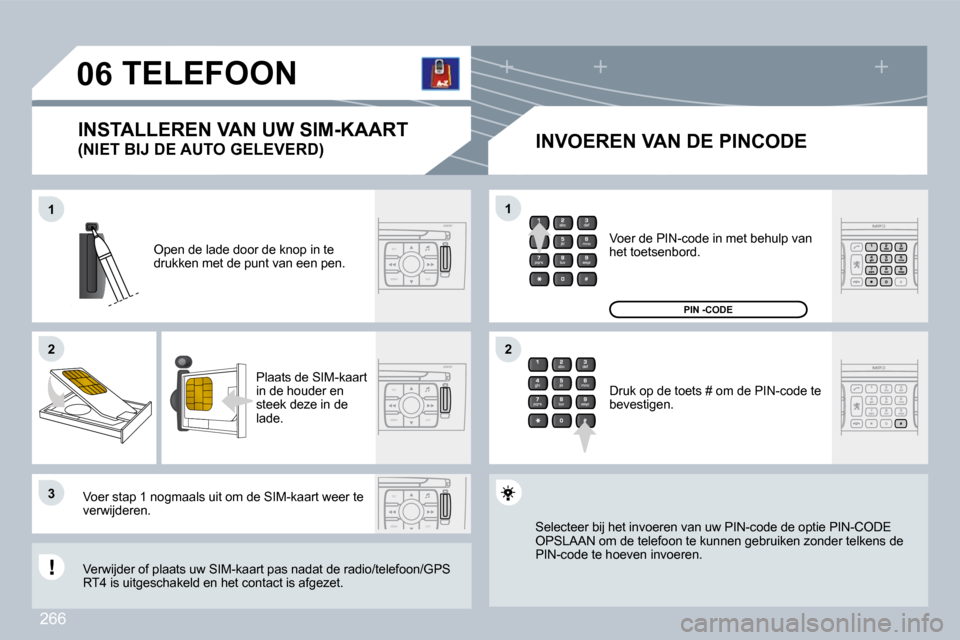 Peugeot 308 CC 2009  Handleiding (in Dutch) 266
ESC
MENU LIST
ESC
MENU LIST
ESC
MENU LIST
�0�6
�1�1
�2�2
�3�3
�2�2
�1�1
� � �I�N�V�O�E�R�E�N� �V�A�N� �D�E� �P�I�N�C�O�D�E� 
 Open de lade door de knop in te drukken met de punt van een pen. 
 Pla