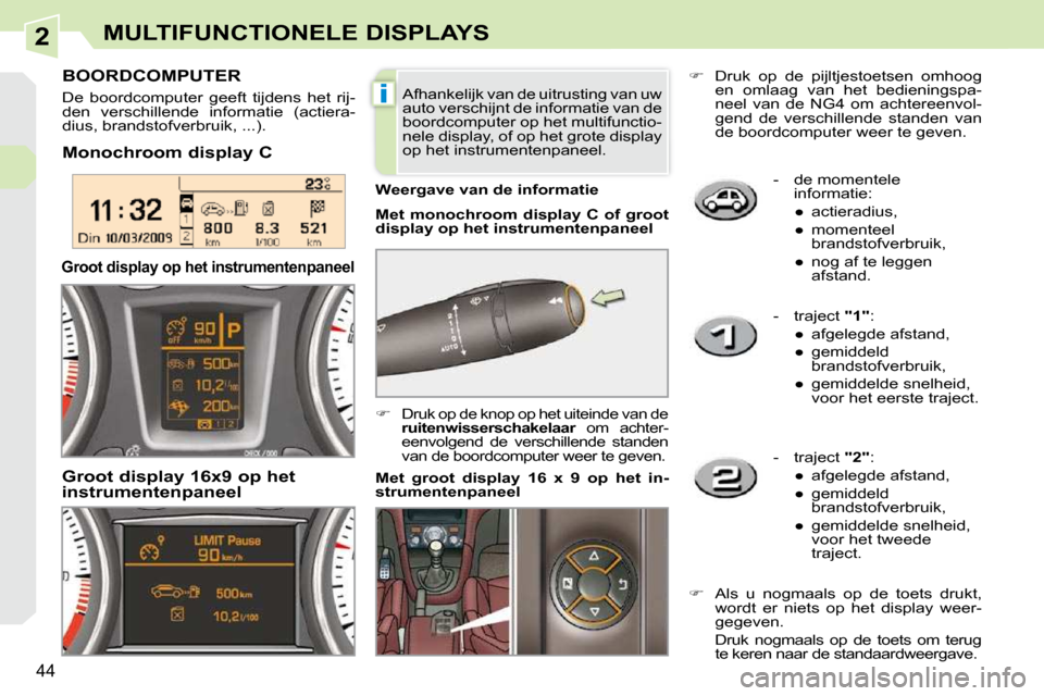 Peugeot 308 CC 2009  Handleiding (in Dutch) 2
i
44
MULTIFUNCTIONELE DISPLAYS
   -   de momentele informatie: 
� � � 