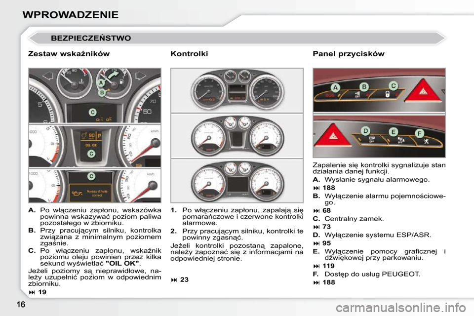 Peugeot 308 CC 2009  Instrukcja Obsługi (in Polish) WPROWADZENIE
� �B�E�Z�P�I�E�C�Z�E0�S�T�W�O� 
� � �Z�e�s�t�a�w� �w�s�k�aE�n�i�k�ó�w� � � �P�a�n�e�l� �p�r�z�y�c�i�s�k�ó�w� 
   
A.  �  �P�o�  �w�ł"�c�z�e�n�i�u�  �z�a�p�ł�o�n�u�,�  �w�s�k�a�z�ó