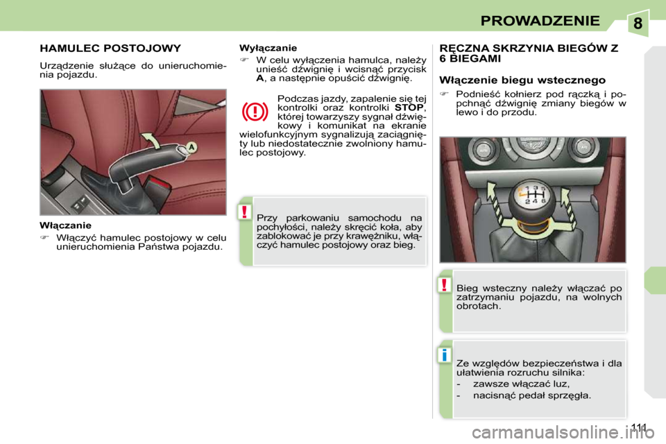 Peugeot 308 CC 2009  Instrukcja Obsługi (in Polish) 8
!
i
!
111
PROWADZENIE
 Przy  parkowaniu  samochodu  na  
�p�o�c�h�y�ł�o;�c�i�,�  �n�a�l�eG�y�  �s�k�r
�c�i�ć�  �k�o�ł�a�,�  �a�b�y� 
�z�a�b�l�o�k�o�w�a�ć� �j�e� �p�r�z�y� �k�r�a�w
G�n�i�k�u
