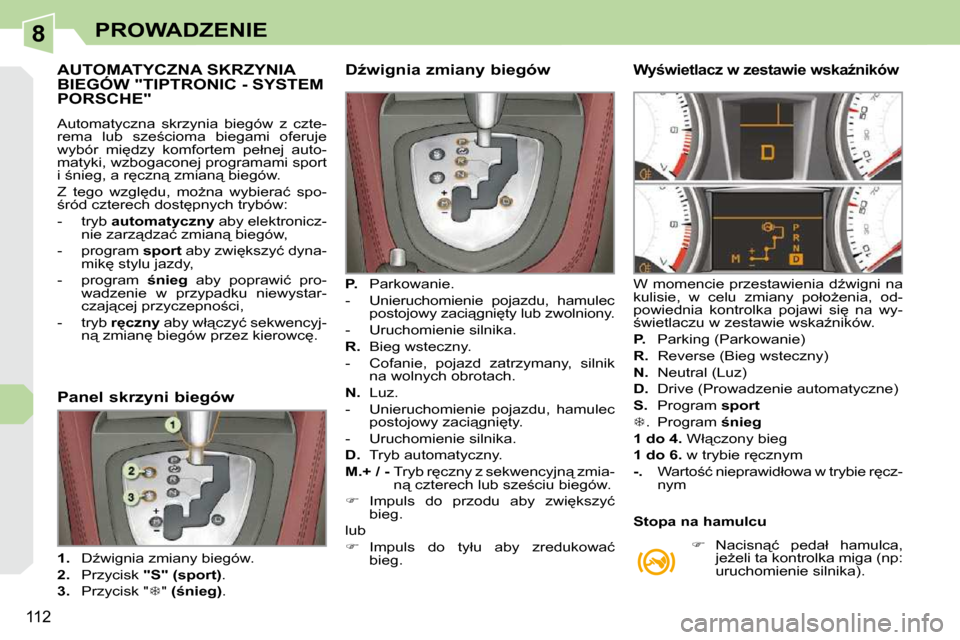 Peugeot 308 CC 2009  Instrukcja Obsługi (in Polish) 8
112
PROWADZENIE
� � � � � � � � � � � �A�U�T�O�M�A�T�Y�C�Z�N�A� �S�K�R�Z�Y�N�I�A� �B�I�E�G�Ó�W� �"�T�I�P�T�R�O�N�I�C� �-� �S�Y�S�T�E�M� �P�O�R�S�C�H�E�"� 
� �A�u�t�o�m�a�t�y�c�z�n�a�  �s�k�r�z�y�n�