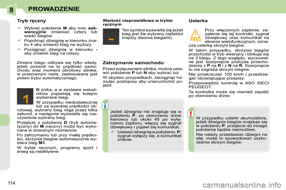 Peugeot 308 CC 2009  Instrukcja Obsługi (in Polish) 8
PRND
!
i
114
PROWADZENIE
� � �Z�a�t�r�z�y�m�a�n�i�e� �s�a�m�o�c�h�o�d�u�  
� �P�r�z�e�d� �w�y�ł"�c�z�e�n�i�e�m� �s�i�l�n�i�k�a�,� �m�oG�n�a� �u�s�t�a�- 
�w�i�ć� �p�o�ł�oG�e�n�i�e� � P � �l�u�b