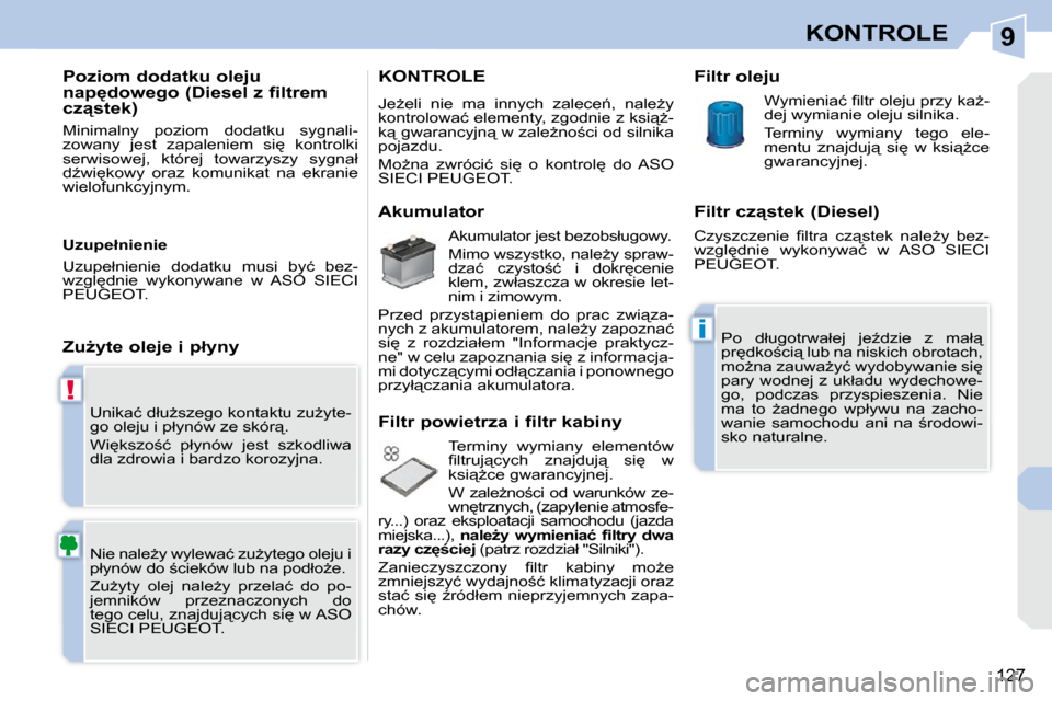 Peugeot 308 CC 2009  Instrukcja Obsługi (in Polish) 9
!
i
127
KONTROLE
� �U�n�i�k�a�ć� �d�ł�uG�s�z�e�g�o� �k�o�n�t�a�k�t�u� �z�uG�y�t�e�- 
�g�o� �o�l�e�j�u� �i� �p�ł�y�n�ó�w� �z�e� �s�k�ó�r"�.�  
� �W�i
�k�s�z�o;�ć�  �p�ł�y�n�ó�w�  �j�e�s�