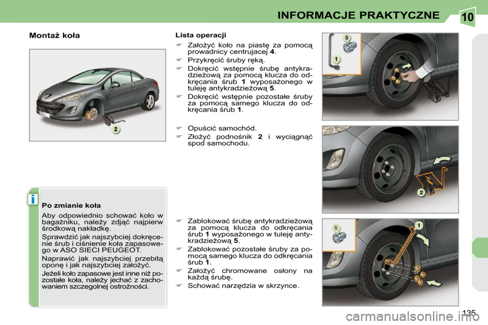 Peugeot 308 CC 2009  Instrukcja Obsługi (in Polish) 10
i
�1�3�5
INFORMACJE PRAKTYCZNE
� � �P�o� �z�m�i�a�n�i�e� �k�o�ł�a�  
� �A�b�y�  �o�d�p�o�w�i�e�d�n�i�o�  �s�c�h�o�w�a�ć�  �k�o�ł�o�  �w�  
�b�a�g�aG�n�i�k�u�,�  �n�a�l�eG�y�  �z�d�j"�ć�  �n�