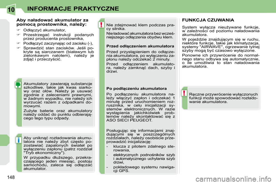 Peugeot 308 CC 2009  Instrukcja Obsługi (in Polish) 10
!
!
i
148
INFORMACJE PRAKTYCZNE
� �N�i�e� �z�d�e�j�m�o�w�a�ć� �k�l�e�m� �p�o�d�c�z�a�s� �p�r�a�- 
�c�y� �s�i�l�n�i�k�a�.�  
� �N�i�e� �ł�a�d�o�w�a�ć� �a�k�u�m�u�l�a�t�o�r�a� �b�e�z� �w�c�z�e;�-