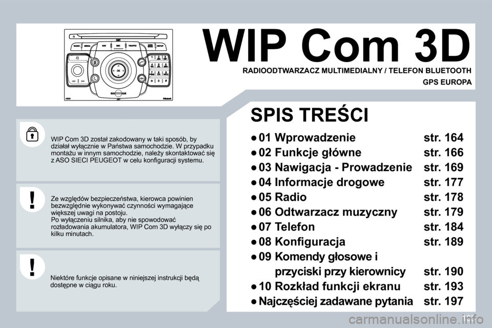 Peugeot 308 CC 2009  Instrukcja Obsługi (in Polish) 163
� �W�I�P� �C�o�m� �3�D� �z�o�s�t�a�ł� �z�a�k�o�d�o�w�a�n�y� �w� �t�a�k�i� �s�p�o�s�ó�b�,� �b�y� �d�z�i�a�ł�a�ł� �w�y�ł"�c�z�n�i�e� �w� �P�a1�s�t�w�a� �s�a�m�o�c�h�o�d�z�i�e�.� �W� �p�r�z�y�