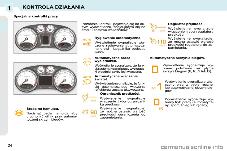 Peugeot 308 CC 2009  Instrukcja Obsługi (in Polish) 1
24
�K�O�N�T�R�O�L�A� �D�Z�I�A�Ł�A�N�I�A
� � � �S�t�o�p�a� �n�a� �h�a�m�u�l�c�u�.�  
� �N�a�c�i�s�n"�ć�  �p�e�d�a�ł�  �h�a�m�u�l�c�a�,�  �a�b�y�  
�u�r�u�c�h�o�m�i�ć�  �s�i�l�n�i�k�  �p�r�z�y�  